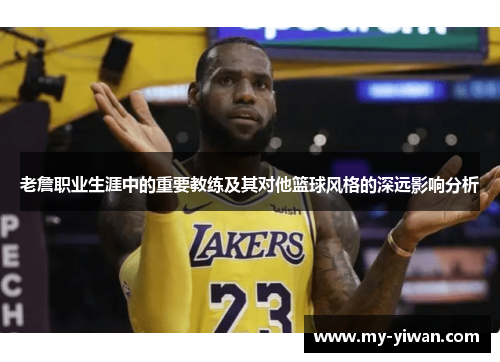 老詹职业生涯中的重要教练及其对他篮球风格的深远影响分析