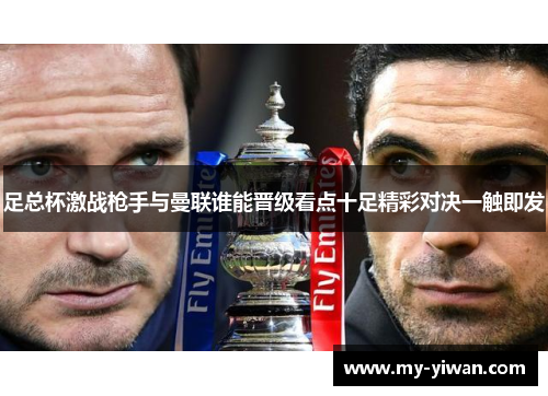 足总杯激战枪手与曼联谁能晋级看点十足精彩对决一触即发