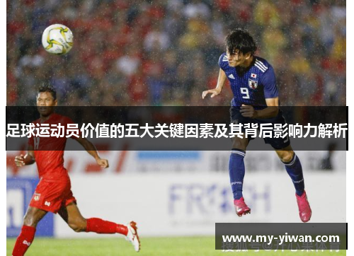 足球运动员价值的五大关键因素及其背后影响力解析