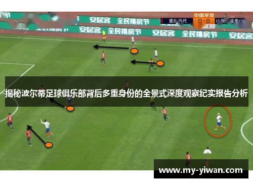 揭秘波尔蒂足球俱乐部背后多重身份的全景式深度观察纪实报告分析