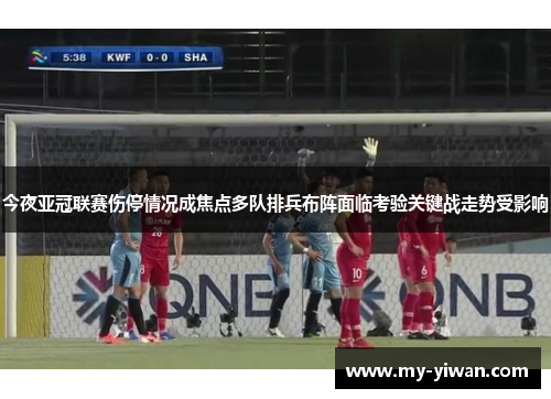 今夜亚冠联赛伤停情况成焦点多队排兵布阵面临考验关键战走势受影响