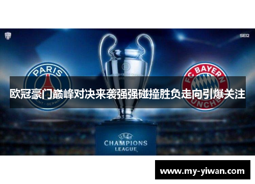 欧冠豪门巅峰对决来袭强强碰撞胜负走向引爆关注