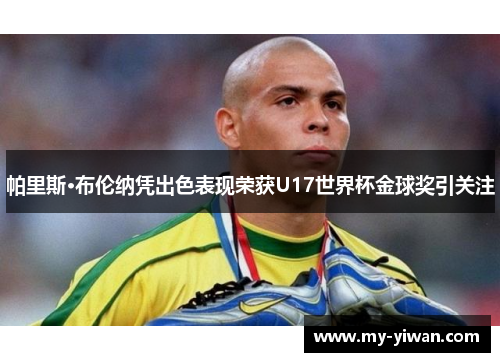 帕里斯·布伦纳凭出色表现荣获U17世界杯金球奖引关注